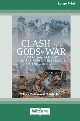 Clash of the Gods of War: Australian Artillery and the Firepower Lessons of the Great War [Large Print 16pt] by Westerman, William