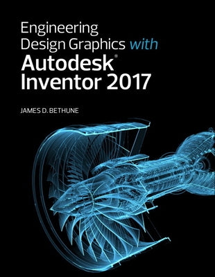 Engineering Design Graphics with Autodesk Inventor 2017 by Bethune, James