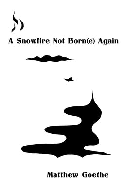 A Snowfire Not Born(e) Again by Goethe, Matthew