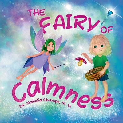 The Fairy of Calmness: Story and guide for self-regulation, weaning pacifiers, easing transitions, and developing strengths by Champs, Natalia