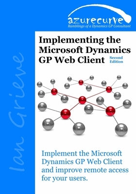 Implementing the Microsoft Dynamics GP Web Client (Second Edition) by Grieve, Ian