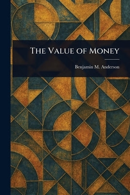 The Value of Money by Anderson, Benjamin M. (Benjamin McAle