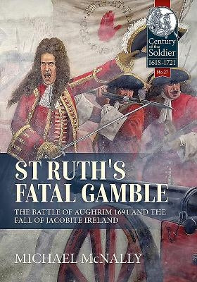 St. Ruth's Fatal Gamble: The Battle of Aughrim 1691 and the Fall of Jacobite Ireland by McNally, Michael