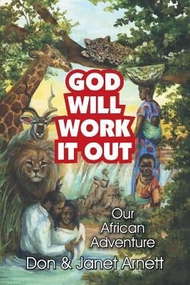 God Will Work It Out: Our African Adventure by Arnett, Janet