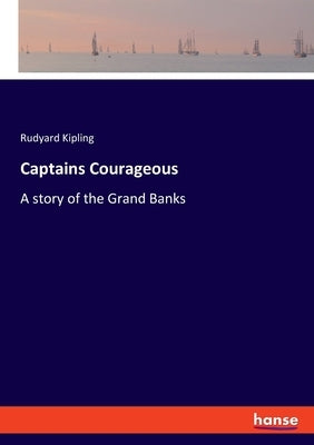 Captains Courageous: A story of the Grand Banks by Kipling, Rudyard