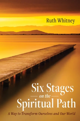 Six Stages on the Spiritual Path: A Way to Transform Ourselves and Our World by Whitney, Ruth