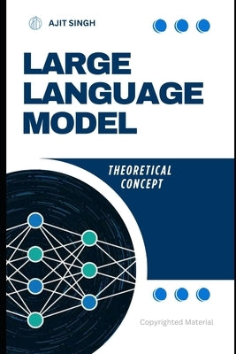 Large Language Model: Theoritacal Concept by Singh, Ajit