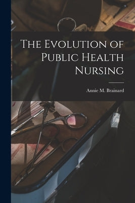 The Evolution of Public Health Nursing by Brainard, Annie M.