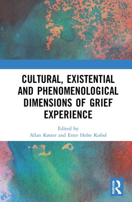 Cultural, Existential and Phenomenological Dimensions of Grief Experience by Køster, Allan