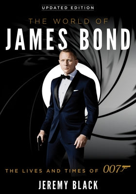 The World of James Bond: The Lives and Times of 007 by Black, Jeremy