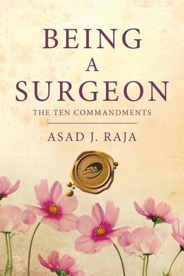 Being a Surgeon: The Ten Commandments by Raja, Asad J.