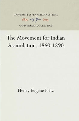 The Movement for Indian Assimilation, 1860-1890 by Fritz, Henry E.