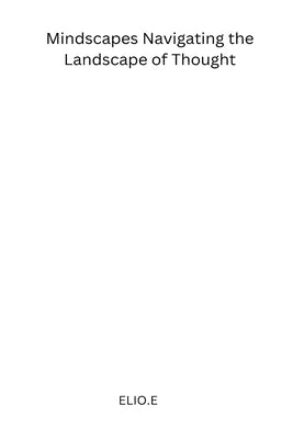 Mindscapes Navigating the Landscape of Thought by E, Elio