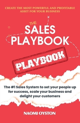 The Sales Playbook Playbook: The #1 Sales System to set your people up for success, scale your business and delight your customers by Oyston, Naomi