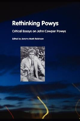 Rethinking Powys: Critical Essays on John Cowper Powys by Robinson, Jeremy Mark