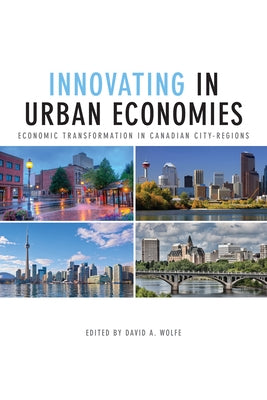 Innovating in Urban Economies: Economic Transformation in Canadian City-Regions by Wolfe, David A.