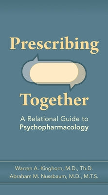 Prescribing Together: A Relational Guide to Psychopharmacology by Kinghorn, Warren A.