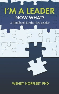 I'm a Leader, Now What?: A Handbook for the New Leader by Norfleet, Wendy