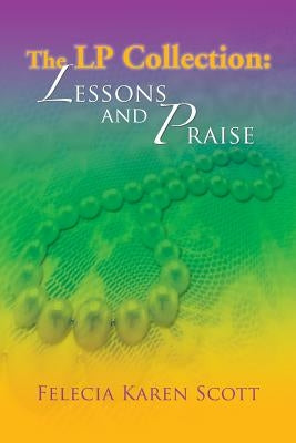 The LP Collection: Lessons and Praise by Scott, Felecia Karen