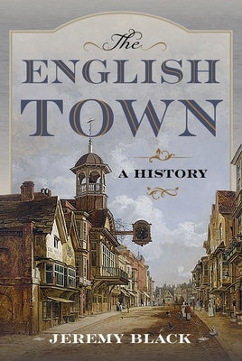 The English Town: A History by Black, Jeremy