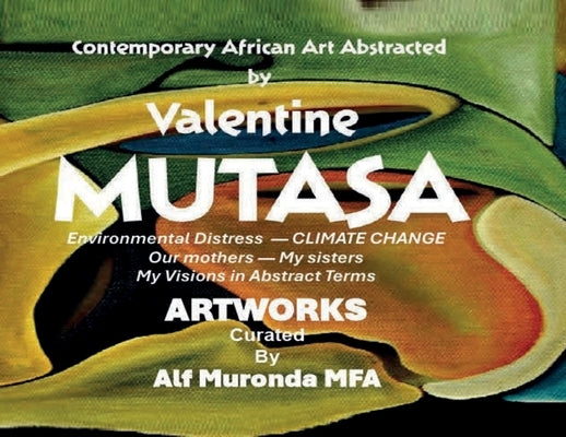 Contemporary African Art Abstracted by Valentine Mutasa by Mutasa, Valentine K.