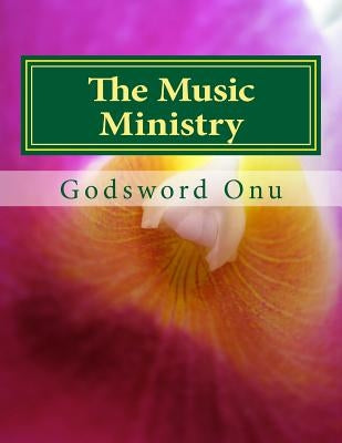 The Music Ministry: The Ministry of the Musicians by Onu, Godsword Godswill