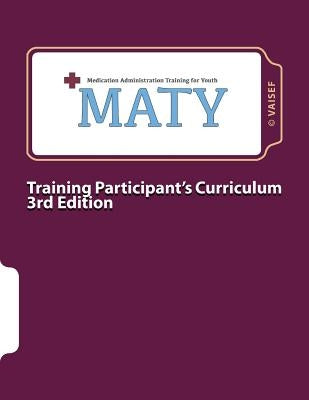 Maty: Medication Administration Training for Youth: Curriculum for Training Participants by Baisden, Travis