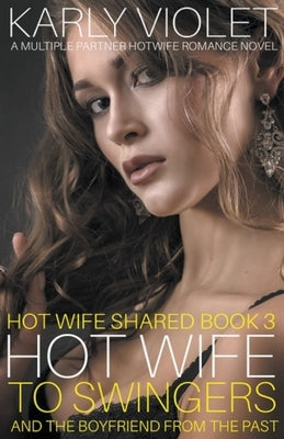 Hotwife to Swingers - A Multiple Partner Hotwife Romance Novel by Violet, Karly