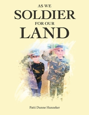 As We Soldier for Our Land by Hunzeker, Patti Dunne