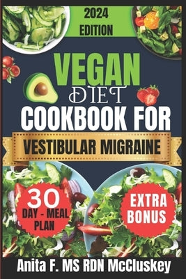 Vegan Diet Cookbook for Vestibular Migraine: Wholesome Dishes for Headache Management by McCluskey, Anita F. Rdn