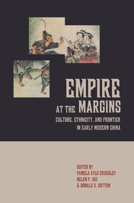 Empire at the Margins: Culture, Ethnicity, and Frontier in Early Modern Chinavolume 28 by Crossley, Pamela Kyle