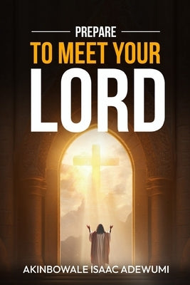 Prepare to Meet Your Lord by Adewumi, Akinbowale Isaac