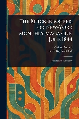 The Knickerbocker, or New-York Monthly Magazine, June 1844 by Various