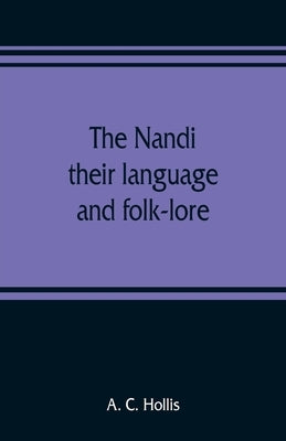 The Nandi, their language and folk-lore by C. Hollis, A.