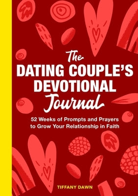 The Dating Couple's Devotional Journal: 52 Weeks of Prompts and Prayers to Grow Your Relationship in Faith by Dawn, Tiffany