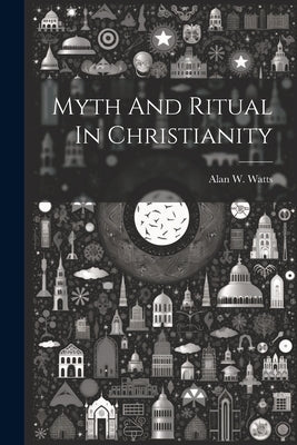 Myth And Ritual In Christianity by Watts, Alan W.