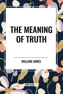 The Meaning of Truth by James, William