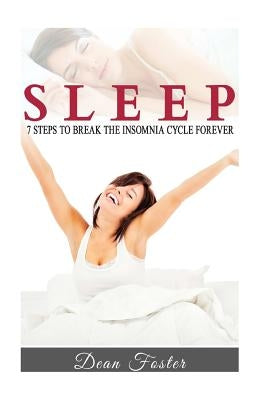 Sleep: 7 Steps to Break the Insomnia Cycle Forever by Foster, Dean