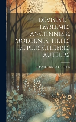 Devises Et Emblemes Anciennes & Modernes, Tirees de Plus Celebres Auteurs by La Feuille, Daniel De