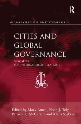 Cities and Global Governance: New Sites for International Relations by Amen, Mark