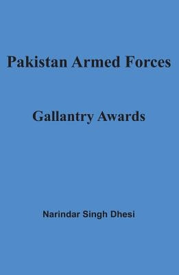 Pakistan Armed Forces: Gallantry Awards by Dhesi, Narindar Singh