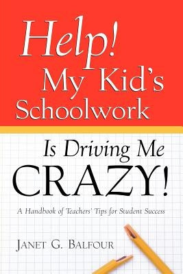 Help! My Kid's Schoolwork Is Driving Me Crazy! by Balfour, Janet G.