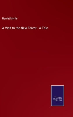 A Visit to the New Forest - A Tale by Myrtle, Harriet