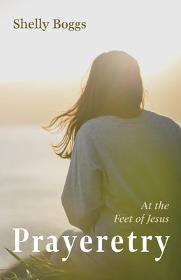 Prayeretry: At the Feet of Jesus by Boggs, Shelly