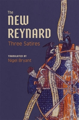 The New Reynard: Three Satires: Renart Le Bestourné, Le Couronnement de Renart, Renart Le Nouvel by Bryant, Nigel