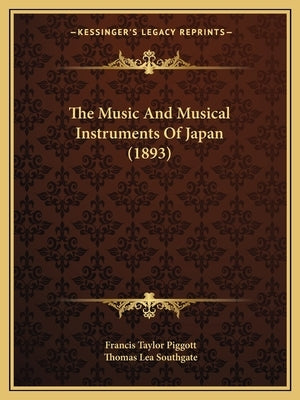 The Music And Musical Instruments Of Japan (1893) by Piggott, Francis Taylor