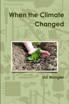 When the Climate Changed by Wangler, Val