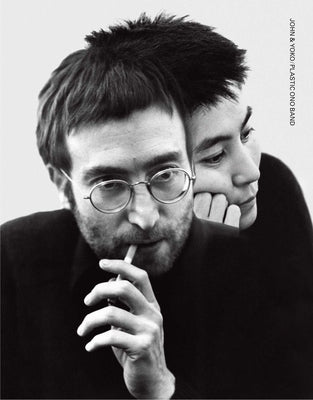 John & Yoko/Plastic Ono Band: In Their Own Words & with Contributions from the People Who Were There by Ono, Yoko