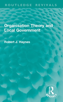 Organisation Theory and Local Government by Haynes, Robert J.