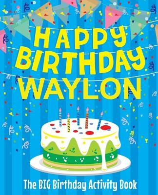 Happy Birthday Waylon - The Big Birthday Activity Book: (Personalized Children's Activity Book) by Birthdaydr